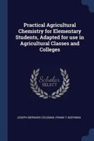 Practical Agricultural Chemistry for Elementary Students, Adapted for Use in Agricultural Classes and Colleges