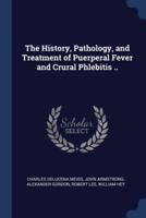 The History, Pathology, and Treatment of Puerperal Fever and Crural Phlebitis ..