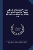 A Book of Vassar Verse; Reprints From the Vassar Miscellany Monthly, 1894-1916