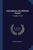 Caius Marius, the Plebeian Consul