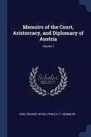 Memoirs of the Court, Aristocracy, and Diplomacy of Austria; Volume 1