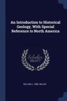 An Introduction to Historical Geology, With Special Reference to North America