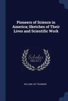 Pioneers of Science in America; Sketches of Their Lives and Scientific Work