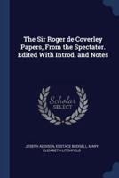 The Sir Roger De Coverley Papers, from the Spectator. Edited With Introd. And Notes
