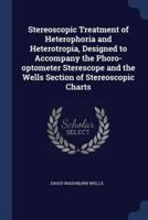 Stereoscopic Treatment of Heterophoria and Heterotropia, Designed to Accompany the Phoro-Optometer Sterescope and the Wells Section of Stereoscopic Charts