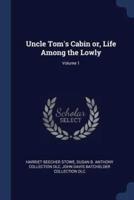 Uncle Tom's Cabin or, Life Among the Lowly; Volume 1