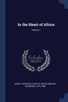 In the Heart of Africa; Volume 1