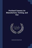 Portland Cement; Its Manufacture, Testing, and Use