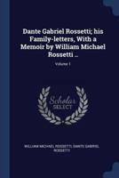 Dante Gabriel Rossetti; His Family-Letters, With a Memoir by William Michael Rossetti ..; Volume 1