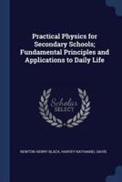 Practical Physics for Secondary Schools; Fundamental Principles and Applications to Daily Life