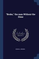 Broke, the Man Without the Dime