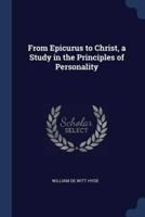 From Epicurus to Christ, a Study in the Principles of Personality