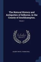 The Natural History and Antiquities of Selborne, in the County of Southhampton.; Volume 1
