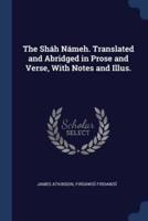 The Sháh Námeh. Translated and Abridged in Prose and Verse, With Notes and Illus.