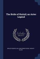 The Bride of Huitzil; An Aztec Legend