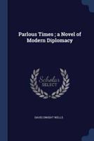 Parlous Times; A Novel of Modern Diplomacy