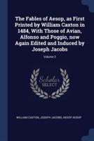 The Fables of Aesop, as First Printed by William Caxton in 1484, With Those of Avian, Alfonso and Poggio, Now Again Edited and Induced by Joseph Jacobs; Volume 2