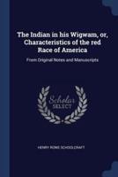 The Indian in His Wigwam, Or, Characteristics of the Red Race of America