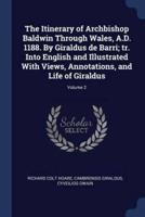 The Itinerary of Archbishop Baldwin Through Wales, A.D. 1188. By Giraldus De Barri; Tr. Into English and Illustrated With Views, Annotations, and Life of Giraldus; Volume 2