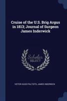 Cruise of the U.S. Brig Argus in 1813; Journal of Surgeon James Inderwick