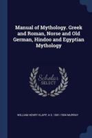 Manual of Mythology. Greek and Roman, Norse and Old German, Hindoo and Egyptian Mythology