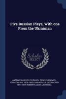 Five Russian Plays, With One From the Ukrainian