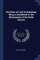 Christian Art and Archï¿½ology; Being a Handbook to the Monuments of the Early Church