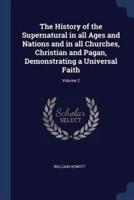 The History of the Supernatural in All Ages and Nations and in All Churches, Christian and Pagan, Demonstrating a Universal Faith; Volume 2