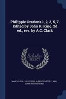 Philippic Orations 1, 2, 3, 5, 7. Edited by John R. King. 2D Ed., REV. By A.C. Clark
