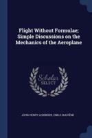 Flight Without Formulae; Simple Discussions on the Mechanics of the Aeroplane