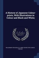 A History of Japanese Colour-Prints, With Illustrations in Colour and Black and White;