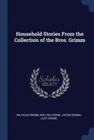 Household Stories from the Collection of the Bros. Grimm