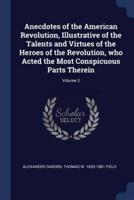 Anecdotes of the American Revolution, Illustrative of the Talents and Virtues of the Heroes of the Revolution, Who Acted the Most Conspicuous Parts Therein; Volume 3