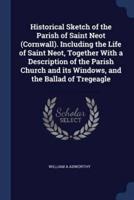 Historical Sketch of the Parish of Saint Neot (Cornwall). Including the Life of Saint Neot, Together With a Description of the Parish Church and Its Windows, and the Ballad of Tregeagle