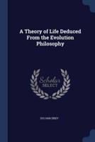 A Theory of Life Deduced From the Evolution Philosophy