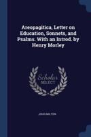 Areopagitica, Letter on Education, Sonnets, and Psalms. With an Introd. By Henry Morley
