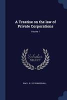 A Treatise on the Law of Private Corporations; Volume 1