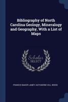 Bibliography of North Carolina Geology, Mineralogy and Geography, With a List of Maps