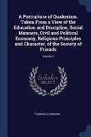 A Portraiture of Quakerism. Taken from a View of the Education and Discipline, Social Manners, Civil and Political Economy, Religious Principles and Character, of the Society of Friends; Volume 3