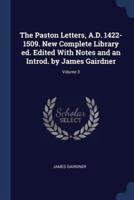The Paston Letters, A.D. 1422-1509. New Complete Library Ed. Edited With Notes and an Introd. By James Gairdner; Volume 3