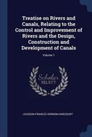 Treatise on Rivers and Canals, Relating to the Control and Improvement of Rivers and the Design, Construction and Development of Canals; Volume 1