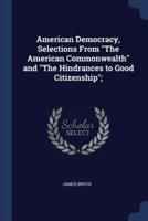 American Democracy, Selections From "The American Commonwealth" and "The Hindrances to Good Citizenship";
