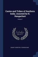 Castes and Tribes of Southern India. Assisted by K. Rangachari; Volume 7