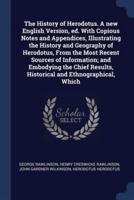 The History of Herodotus. A New English Version, Ed. With Copious Notes and Appendices, Illustrating the History and Geography of Herodotus, From the Most Recent Sources of Information; and Embodying the Chief Results, Historical and Ethnographical, Which