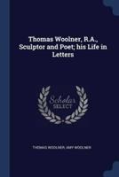 Thomas Woolner, R.A., Sculptor and Poet; His Life in Letters