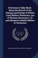 Stevenson's Baby Book; Being the Record of the Sayings and Doings of Robert Louis Balfour Stevenson, Son of Thomas Stevenson, C.E. And Margaret Isabella Balfour or Stevenson