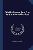 What Burlingame Did; a True Story of a Young Electrician