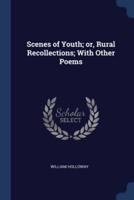 Scenes of Youth; or, Rural Recollections; With Other Poems
