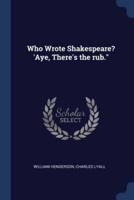 Who Wrote Shakespeare? 'Aye, There's the Rub.