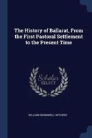 The History of Ballarat, From the First Pastoral Settlement to the Present Time